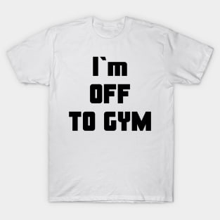 I`m OFF TO GYM T-Shirt